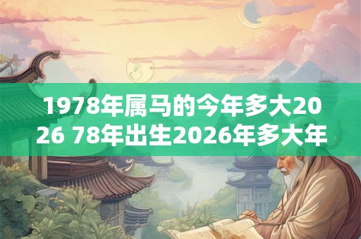 1978年属马的今年多大2026 78年出生2026年多大年龄