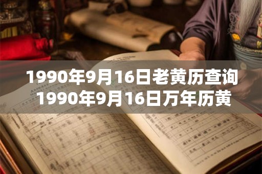 1990年9月16日老黄历查询 1990年9月16日万年历黄道吉日