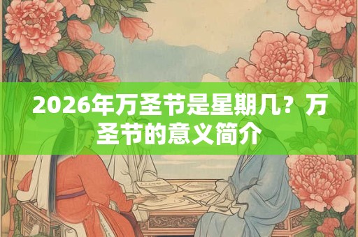 2026年万圣节是星期几？万圣节的意义简介