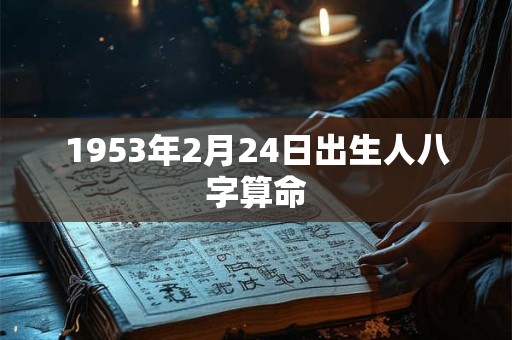 1953年2月24日出生人八字算命