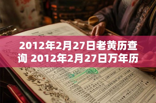 2012年2月27日老黄历查询 2012年2月27日万年历黄道吉日 2012年2月27日老黄历查询 2012年2月27日万年历黄道吉日
