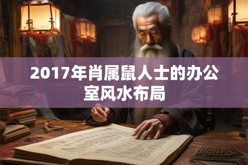 2017年肖属鼠人士的办公室风水布局