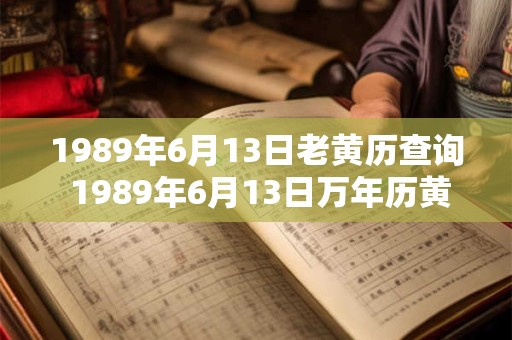 1989年6月13日老黄历查询 1989年6月13日万年历黄道吉日