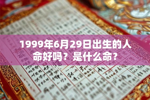 1999年6月29日出生的人命好吗？是什么命？