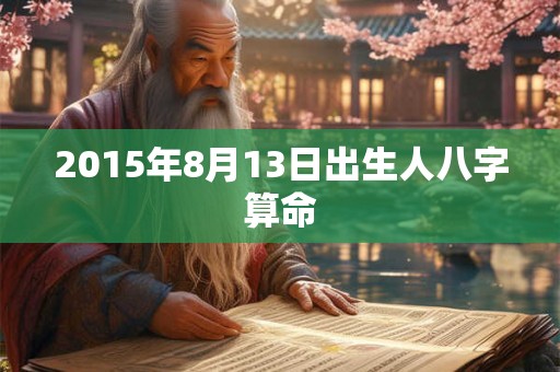 2015年8月13日出生人八字算命