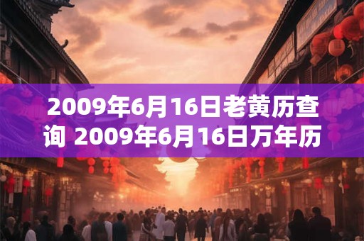 2009年6月16日老黄历查询 2009年6月16日万年历黄道吉日