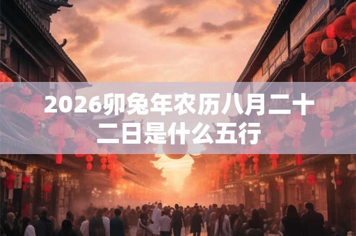 2026卯兔年农历八月二十二日是什么五行