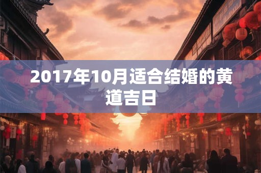 2017年10月适合结婚的黄道吉日 2017年10月适合结婚的黄道吉日
