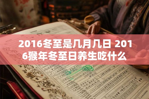2016冬至是几月几日 2016猴年冬至日养生吃什么