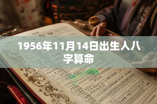 1956年11月14日出生人八字算命 1956年11月14日出生人八字算命