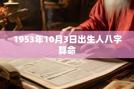 1953年10月3日出生人八字算命 1953年10月3日出生人八字算命