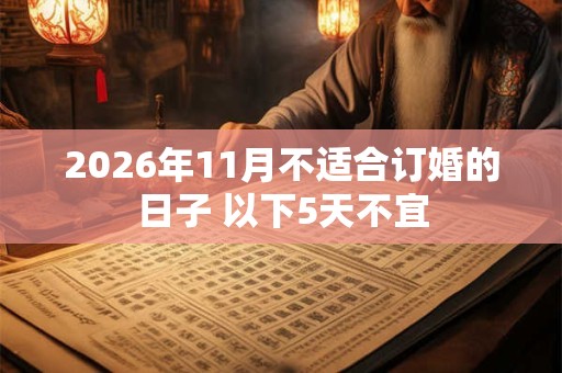 2026年11月不适合订婚的日子 以下5天不宜 2026年11月不适合订婚的日子 以下5天不宜