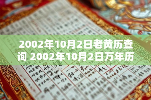 2002年10月2日老黄历查询 2002年10月2日万年历黄道吉日 2002年10月2日老黄历查询 2002年10月2日万年历黄道吉日