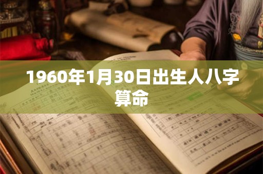 1960年1月30日出生人八字算命 1960年1月30日出生人八字算命