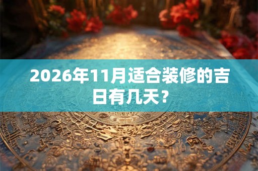 2026年11月适合装修的吉日有几天？
