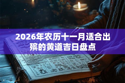 2026年农历十一月适合出殡的黄道吉日盘点