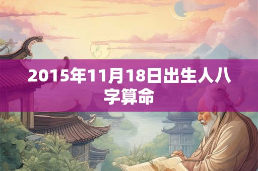 2015年11月18日出生人八字算命