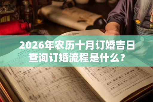 2026年农历十月订婚吉日查询订婚流程是什么？