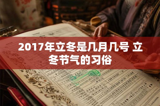 2017年立冬是几月几号 立冬节气的习俗 2017年立冬是几月几号 立冬节气的习俗