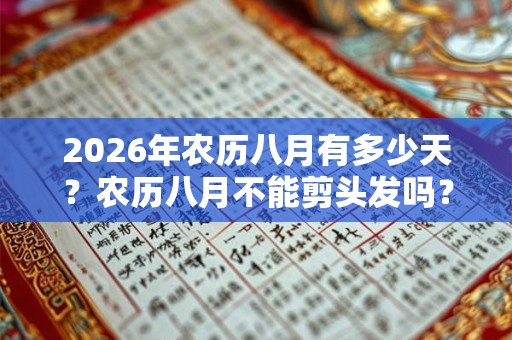 2026年农历八月有多少天？农历八月不能剪头发吗？