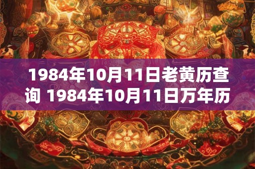 1984年10月11日老黄历查询 1984年10月11日万年历黄道吉日