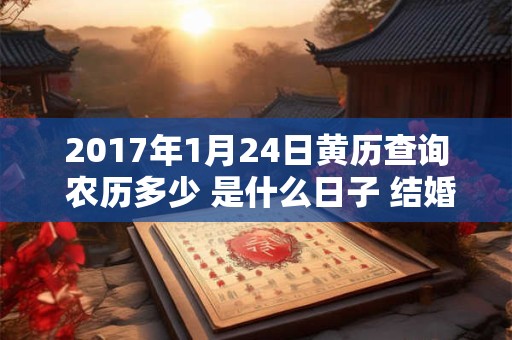 2017年1月24日黄历查询 农历多少 是什么日子 结婚吉时