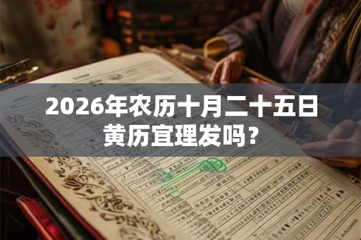 2026年农历十月二十五日黄历宜理发吗？
