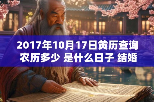 2017年10月17日黄历查询 农历多少 是什么日子 结婚吉时 2017年10月17日黄历查询 农历多少 是什么日子 结婚吉时
