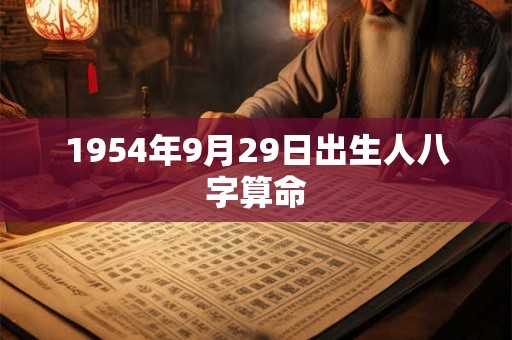 1954年9月29日出生人八字算命 1954年9月29日出生人八字算命