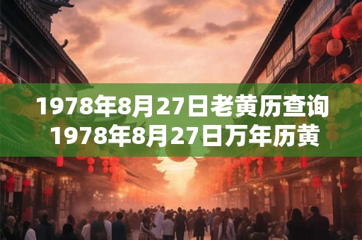 1978年8月27日老黄历查询 1978年8月27日万年历黄道吉日