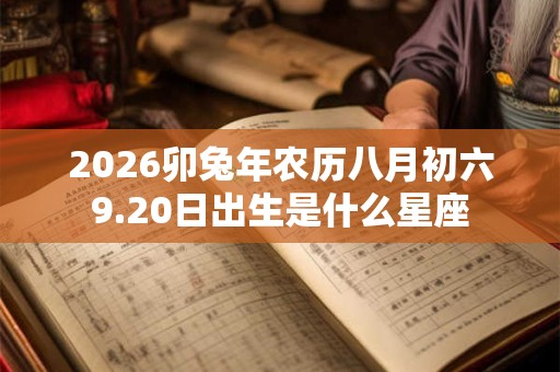 2026卯兔年农历八月初六9.20日出生是什么星座
