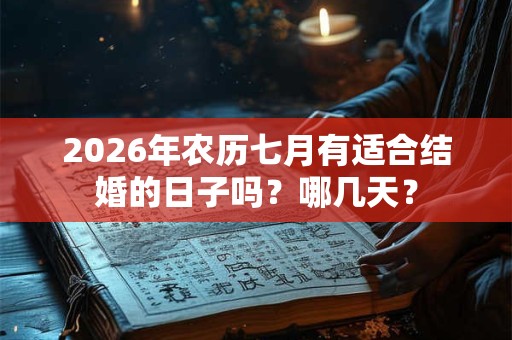 2026年农历七月有适合结婚的日子吗？哪几天？