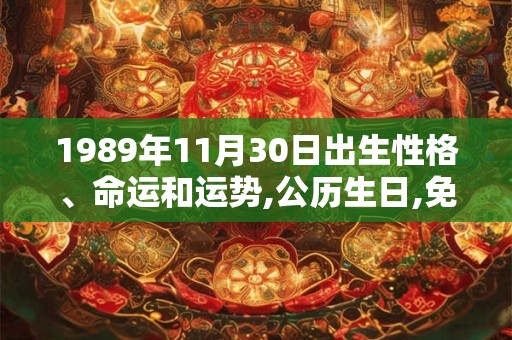 1989年11月30日出生性格、命运和运势,公历生日,免费算命 1989年11月30日出生性格、命运和运势,公历生日,免费算命