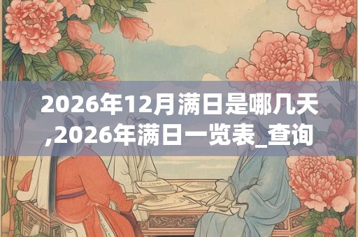 2026年12月满日是哪几天,2026年满日一览表_查询表