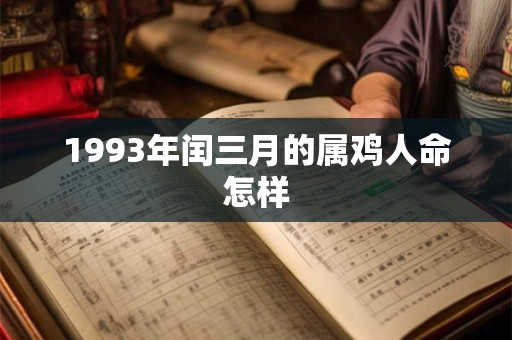 1993年闰三月的属鸡人命怎样 1993年闰三月的属鸡人命怎样