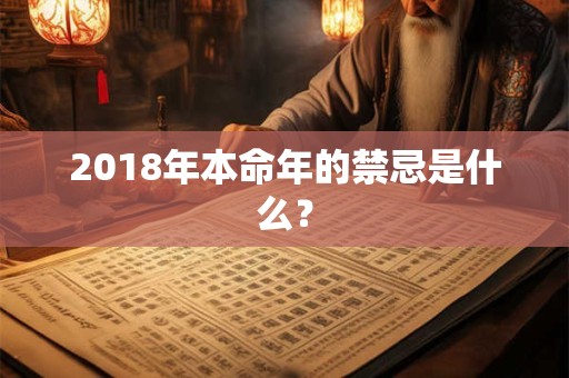 2018年本命年的禁忌是什么? 2018年本命年的禁忌是什么?