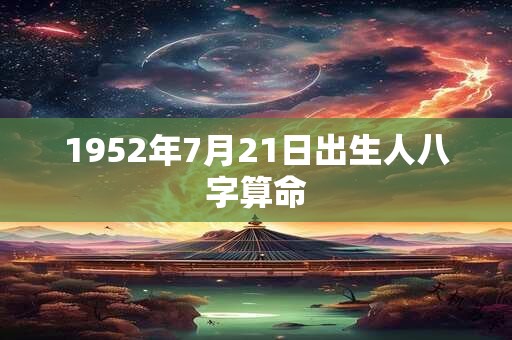1952年7月21日出生人八字算命