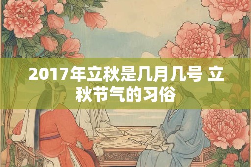 2017年立秋是几月几号 立秋节气的习俗 2017年立秋是几月几号 立秋节气的习俗
