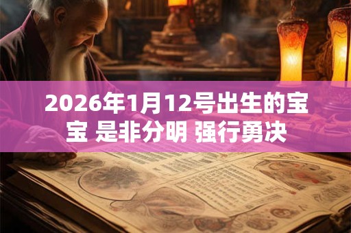 2026年1月12号出生的宝宝 是非分明 强行勇决