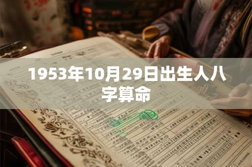 1953年10月29日出生人八字算命 1953年10月29日出生人八字算命