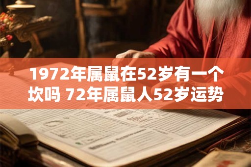 1972年属鼠在52岁有一个坎吗 72年属鼠人52岁运势