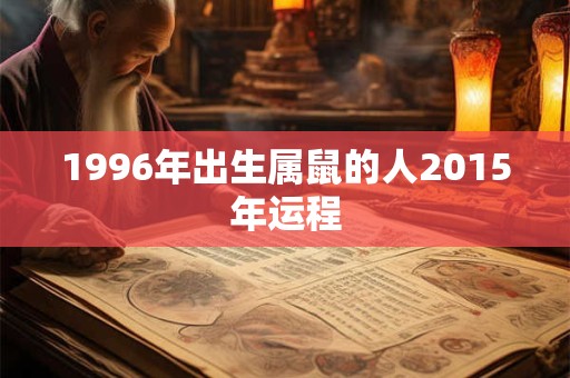 1996年出生属鼠的人2015年运程 1996年出生属鼠的人2015年运程