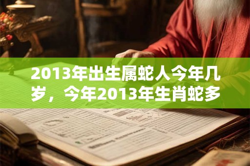 2013年出生属蛇人今年几岁，今年2013年生肖蛇多大