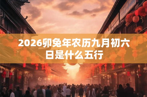 2026卯兔年农历九月初六日是什么五行