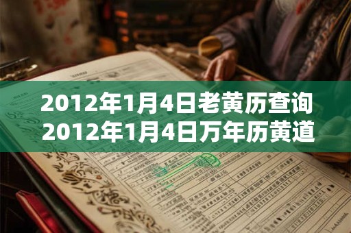 2012年1月4日老黄历查询 2012年1月4日万年历黄道吉日 2012年1月4日老黄历查询 2012年1月4日万年历黄道吉日