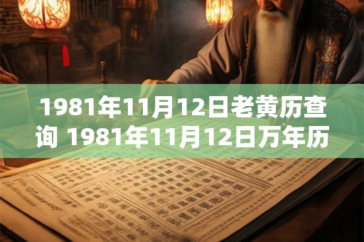 1981年11月12日老黄历查询 1981年11月12日万年历黄道吉日 1981年11月12日老黄历查询 1981年11月12日万年历黄道吉日