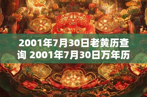 2001年7月30日老黄历查询 2001年7月30日万年历黄道吉日 2001年7月30日老黄历查询 2001年7月30日万年历黄道吉日