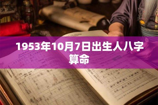 1953年10月7日出生人八字算命 1953年10月7日出生人八字算命