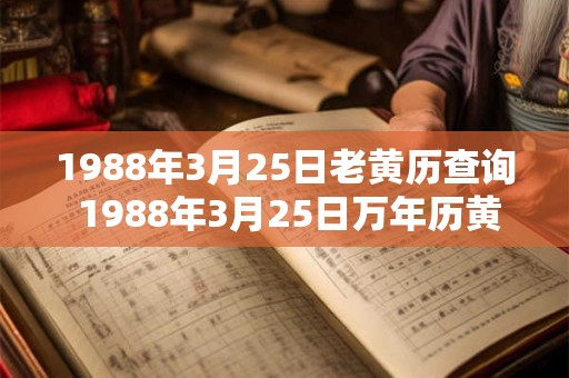 1988年3月25日老黄历查询 1988年3月25日万年历黄道吉日