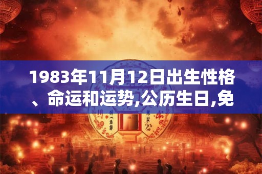 1983年11月12日出生性格、命运和运势,公历生日,免费算命 1983年11月12日出生性格、命运和运势,公历生日,免费算命
